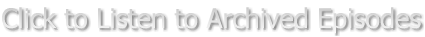 Click to Listen to Archived Episodes
